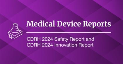 Medical Device Reports: CDRH 2024 Reports on Medical Device Safety and Innovation