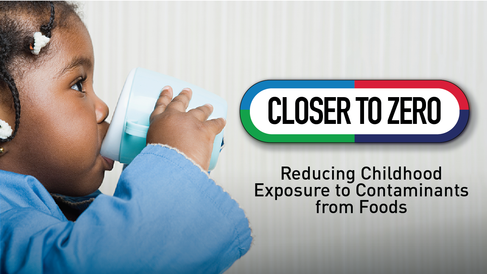 Closer to Zero: Reducing Exposure to Toxic Elements from Foods  for Babies and Young Children