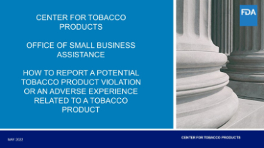 Center for Tobacco Products Office of Small Business Assistance How to Report Potential Tobacco Product Violation or an Adverse Experience Related to a Tobacco Product