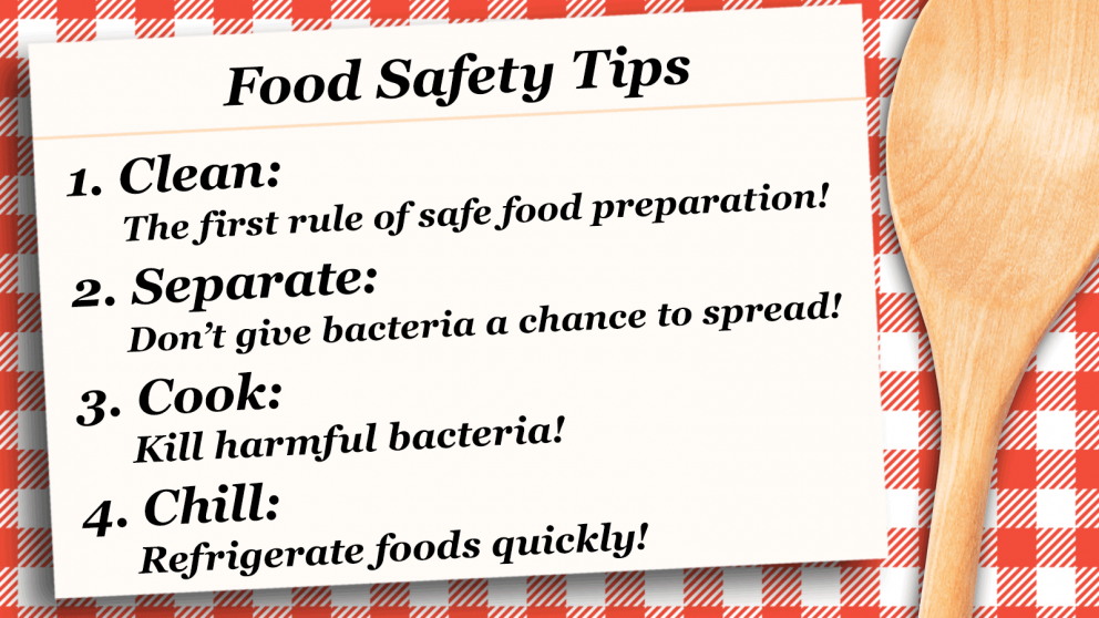 Recipe card graphic with text that reads: Food Safety Tips 1. Clean: The first rule of safe food preparation! 2. Separate: Don’t give bacteria a chance to spread! 3. Cook: Kill harmful bacteria! 4. Chill: Refrigerate foods quickly!
