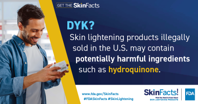 DYK? Skin lightening products illegally sold in the U.S. may contain potentially harmful ingredients such as hydroquinone.  