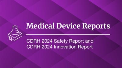Medical Device Reports: CDRH 2024 Reports on Medical Device Safety and Innovation