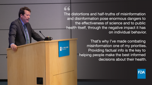 The distortions and half-truths of misinformation and disinformation pose enormous dangers to the effectiveness of science and to public health itself, through the negative impact it has on individual behavior. That's why I've made combating misinformation one of my priorities. Providing factual info is key to helping people make the best informed decisions about their health. Quote from Dr. Califf