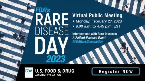 FDA logo, FDA’s Rare Disease Day 2023 Virtual Public Meeting, Monday, February 27, 2023, 9:00 am to 4:45 pm EST, Intersections with Rare Diseases A Patient-Focused Event #FDARareDiseaseDay, Register now. 