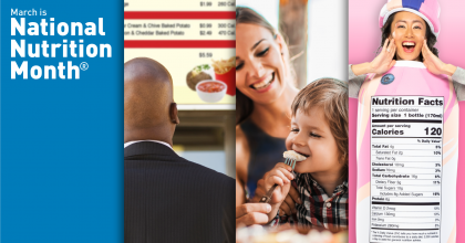 March is National Nutrition Month. Collage graphic with 3 images. Left image of man at fast food restaurant looking at menu items. Center image of mom feeding small child. Right image of person dressed as a bottle of milk showing the nutrition label.