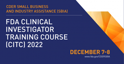 Graphic with text overlay on a dark blue background. Header text reads CDER Small Business and Industry Assistance. Title Text reads FDA Clinical Investigator Training Course 2022. Dateline reads December 7th and 8th.