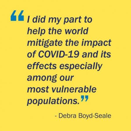 I did my part to help the world mitigate the impact of COVID-19 and its effects especially among our most vulnerable populations. - quote by Debra Boyd-Seale