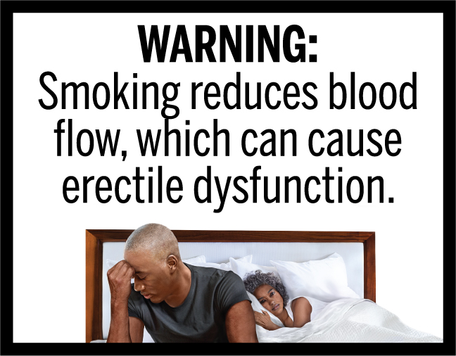 WARNING: Smoking reduces blood flow, which can cause erectile dysfunction.