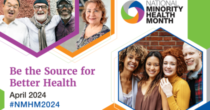National Minority Health Month. Be the Source for Better Health. April 2024 #NMHM2024